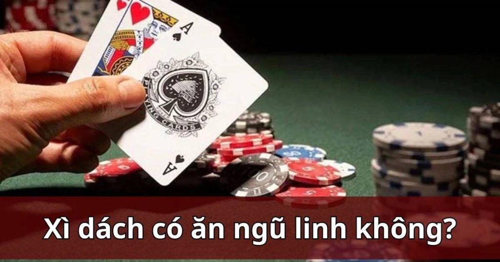 Xì dách có ăn ngũ linh không? – Giải đáp thắc mắc 789Club